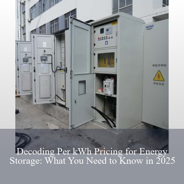 Decoding Per kWh Pricing for Energy Storage: What You Need to Know in 2025